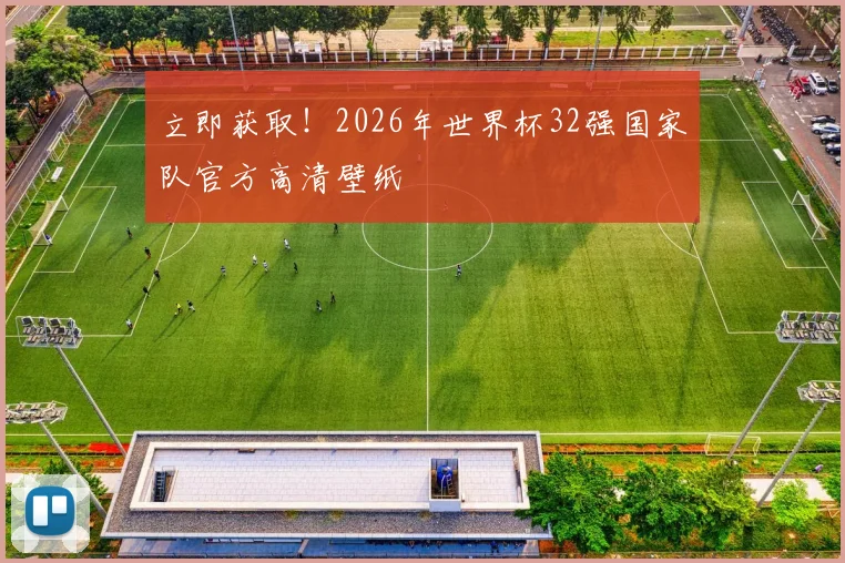 立即获取!2026年世界杯32强国家队官方高清壁纸