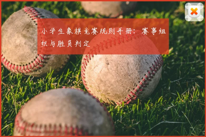 小学生象棋竞赛规则手册：赛事组织与胜负判定